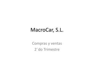 MacroCar, S.L.

Compras y ventas
 2¨do Trimestre
 