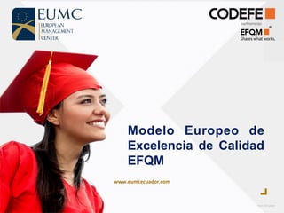 CUBIX	
  |	
  Professional	
  Presenta.on	
  Template	
  
	
  	
  
www.eumcecuador.com	
  
Modelo Europeo de
Excelencia de Calidad
EFQM
 