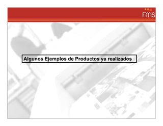 Algunos Ejemplos de Productos ya realizados
 