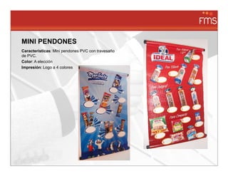 MINI PENDONES
Características: Mini pendones PVC con travesaño
de PVC.
Color: A elección
Impresión: Logo a 4 colores
 