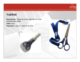 TIJERAS
Descripción: Tijeras de punta redonda con cinta
impresa para colgar.
Color: Azul
Impresión: Logo a 1 color en la cinta.
 