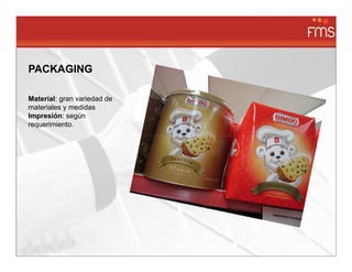 PACKAGING

Material: gran variedad de
materiales y medidas
Impresión: según
requerimiento.
 