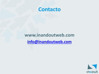 Contacto 
www.inandoutweb.com 
info@inandoutweb.com 