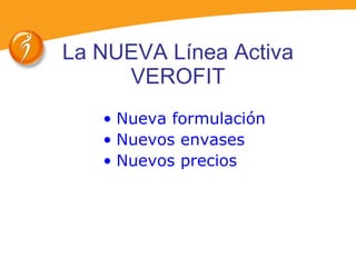 La NUEVA Línea Activa VEROFIT Nueva formulación Nuevos envases Nuevos precios 