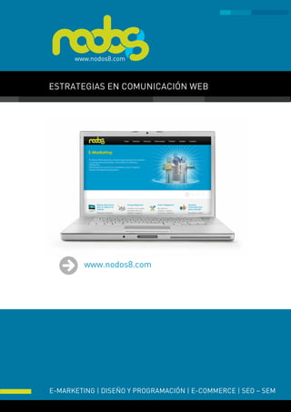 ESTRATEGIAS EN COMUNICACIÓN WEB




         www.nodos8.com




E-MARKETING | DISEÑO Y PROGRAMACIÓN | E-COMMERCE | SEO – SEM
 