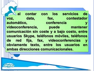 Comunicación por voz desde teléfono de red fija y móvil a número telefónico de contestador automático Skype de un usuario de Pc (contrato mensual y anual a muy bajo coste).