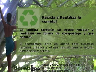 Recicla y Reutiliza la
              comida!

La comida también se puede reciclar y
reutilizar en forma de compostaje y gas
natural.

El compostaje sirve de abono para nuestros
jardines urbanos y el gas natural para la estufa,
electricidad y carros.
 