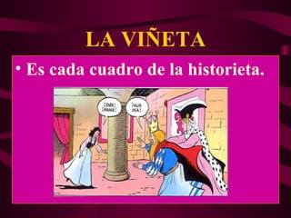 LA VIÑETA Es cada cuadro de la historieta. 