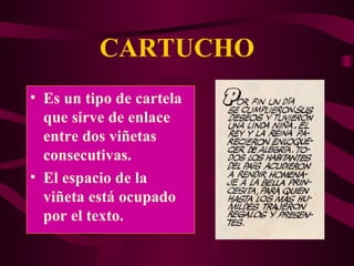 CARTUCHO Es un tipo de cartela que sirve de enlace entre dos viñetas consecutivas. El espacio de la viñeta está ocupado por el texto. 