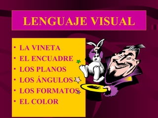 LENGUAJE VISUAL LA VINETA EL ENCUADRE LOS PLANOS LOS ÁNGULOS LOS FORMATOS EL COLOR 