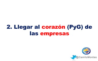 2. Llegar al corazón (PyG) de
las empresas

@CamiloMontes

 