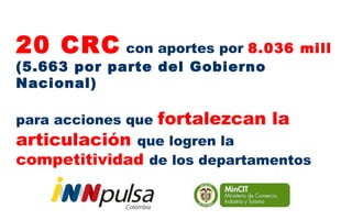 20 CRC con aportes por 8.036 mill
(5.663 por parte del Gobierno
Nacional)
para acciones que

articulación

fortalezcan la

que logren la
competitividad de los departamentos

 