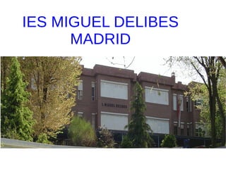 IES MIGUEL DELIBES
      MADRID
 