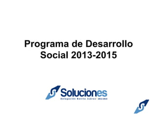 Programa de Desarrollo
Social 2013-2015

 