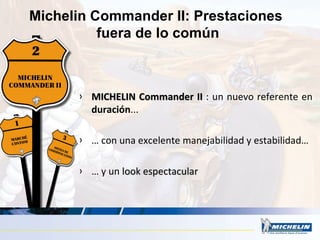 MICHELIN Commander II  : un nuevo referente en  duración ... …   con una excelente manejabilidad y estabilidad… …  y un  look espectacular Michelin Commander II: Prestaciones  fuera de lo común 