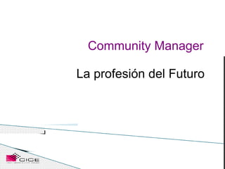 Community Manager

La profesión del Futuro
 