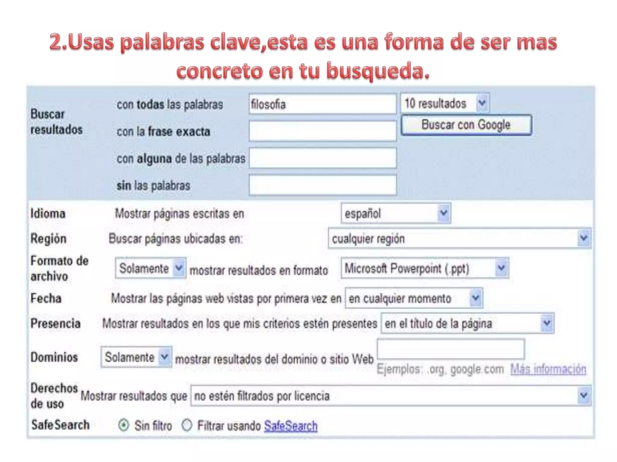 2.Usas palabras clave,esta es una forma de ser mas concreto en tu busqueda.