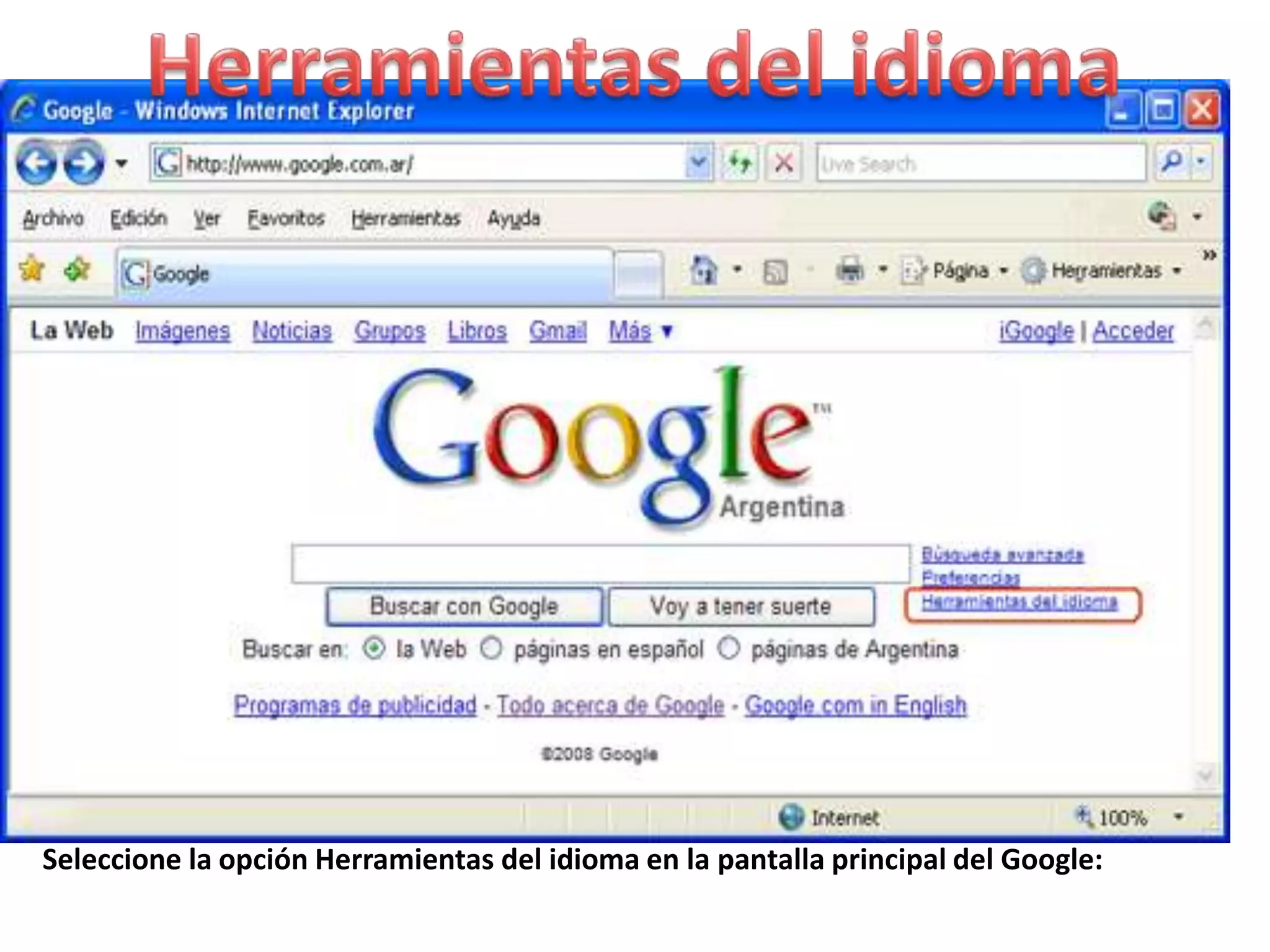 Herramientas del idiomaSeleccione la opción Herramientas del idioma en la pantalla principal del Google: