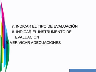 7. INDICAR EL TIPO DE EVALUACIÓN
8. INDICAR EL INSTRUMENTO DE
EVALUACIÓN
9. VERIVICAR ADECUACIONES
 
