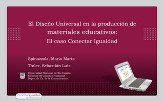 El Diseño Universal en la producción de
materiales educativos:
El caso Conectar Igualdad
Spinazzola, Maria Marta
Thüer, Se...