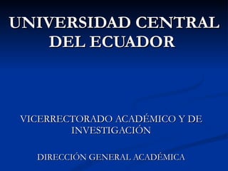 UNIVERSIDAD CENTRAL DEL ECUADOR  VICERRECTORADO ACADÉMICO Y DE INVESTIGACIÓN DIRECCIÓN GENERAL ACADÉMICA 
