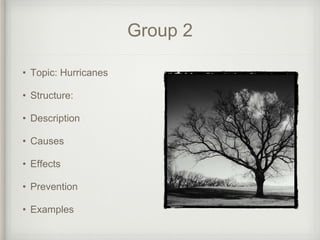 Group 2
• Topic: Hurricanes
• Structure:
• Description
• Causes
• Effects
• Prevention
• Examples
 