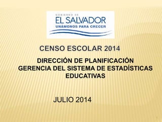 1
DIRECCIÓN DE PLANIFICACIÓN
GERENCIA DEL SISTEMA DE ESTADÍSTICAS
EDUCATIVAS
JULIO 2014
 