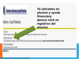 Ya ubicados en
alumno y ayuda
financiera
damos click en
registros del
alumno
 