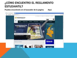 ¿CÓMO ENCUENTRO EL REGLAMENTO
ESTUDIANTIL?
Puedes encontrarlo en el buscador de la pagina.   Aquí.
 