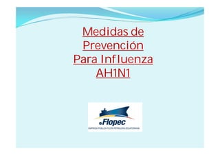 Medidas deMedidas de
PrevenciónPrevención
ParaPara InfluenzaInfluenza
AH1N1AH1N1
 