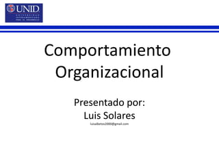 Comportamiento  Organizacional Presentado por: Luis Solares luisalbetos2000@gmail.com 