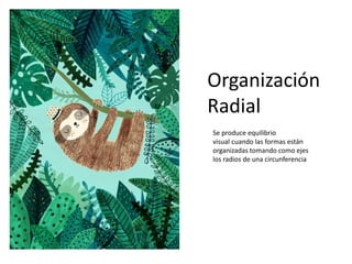 Organización
Radial
Se produce equilibrio
visual cuando las formas están
organizadas tomando como ejes
los radios de una circunferencia
 