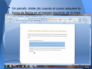 •   Un párrafo: doble clic cuando el cursor adquiere la
    forma de flecha en el margen izquierdo de la línea.
 