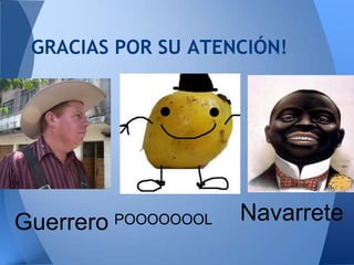 GRACIAS POR SU ATENCIÓN!




Guerrero   POOOOOOOL   Navarrete
 