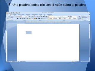 •   Una palabra: doble clic con el ratón sobre la palabra
 