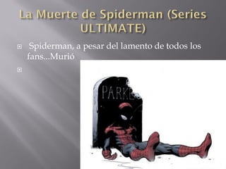    Spiderman, a pesar del lamento de todos los
    fans...Murió

 