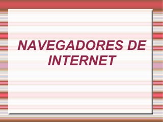 NAVEGADORES DE
INTERNET

 