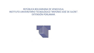 REPÚBLICA BOLIVARIANA DE VENEZUELA.
INSTITUTO UNIVERSITARIO TECNOLÓGICO “ANTONIO JOSÉ DE SUCRE”.
EXTENSIÓN PORLAMAR.
 