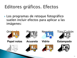  Los programas de retoque fotográfico
suelen incluir efectos para aplicar a las
imágenes:
Original Pluma Negativo Tiza/Carbón
51
Papel notas Acuarela Vidrio Estampado
 