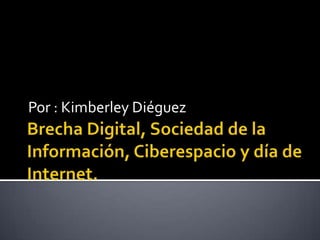 Brecha Digital, Sociedad de la Información, Ciberespacio y día de Internet. Por : Kimberley Diéguez 