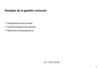Ventajas de la gestión comunal Participación de los vecinos Control ciudadano de la gestión Mecanismo de transparencia 