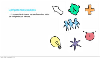 Competencias Básicas
+ La mayoría de tareas hace referencia a todas
las competencias básicas.
martes 10 de noviembre de 2015
 