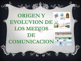 ORIGEN Y EVOLUVION DE  LOS MEDIOS  DE COMUNICACION 