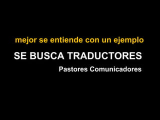 SE BUSCA TRADUCTORES Pastores Comunicadores mejor se entiende con un ejemplo 