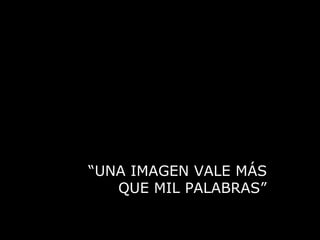 “ UNA IMAGEN VALE MÁS QUE MIL PALABRAS” 