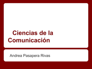 Ciencias de la
Comunicación

Andrea Pasapera Rivas
 
