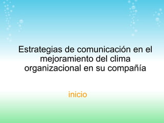 Estrategias de comunicación en el mejoramiento del clima organizacional en su compañía inicio 