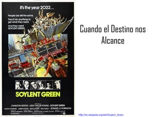 Cuando el Destino nos
Alcance

http://en.wikipedia.org/wiki/Soylent_Green

 