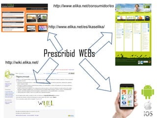 http://www.elika.net/consumidor/es

http://www.elika.net/es/ikaselika/

Prescribid WEBs
http://wiki.elika.net/

 