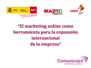 “El marketing online como
herramienta para la expansión
         internacional
        de la empresa”
 